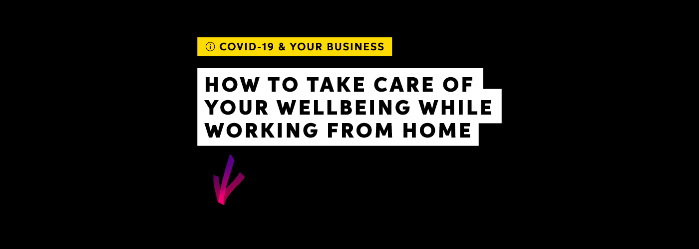 Tips for taking care of your wellbeing while working from home.